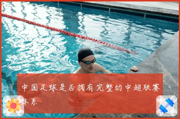 中国足球是否拥有完整的中超联赛体系